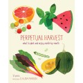 Perpetual Harvest - What to plant and enjoy, month by month