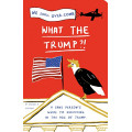 What the Trump?!: A Sane Person's Guide to Surviving in the Age of Trump