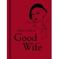 How To Be A Good Wife